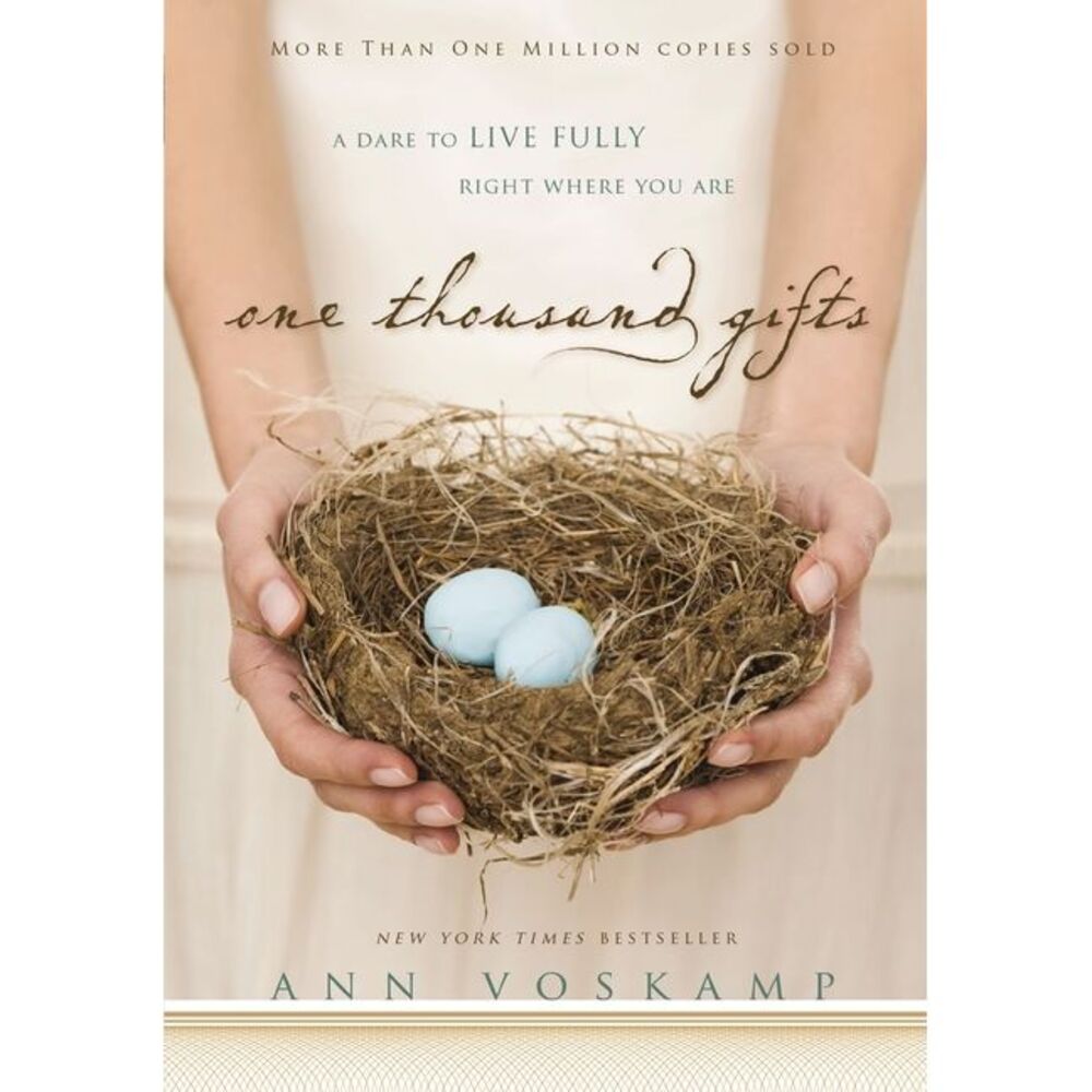 One Thousand Gifts: A Dare to Live Fully Right Where You Are -- Ann Voskamp